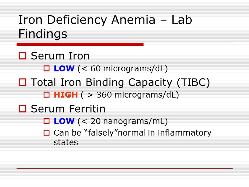 Iron Deficiency Anemia – Lab Findings  Serum Iron LOW (< 60 micrograms/dL) Total